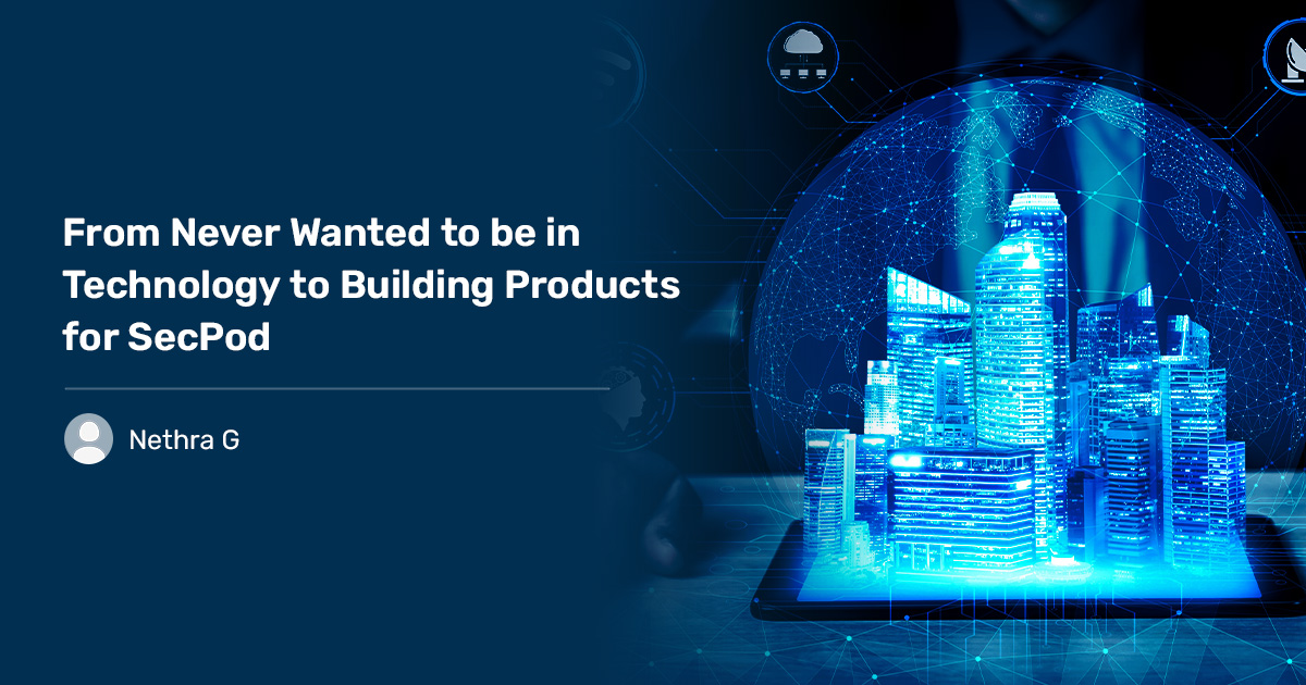 Read more about the article From Never Wanted to be in Technology to Building Products for SecPod