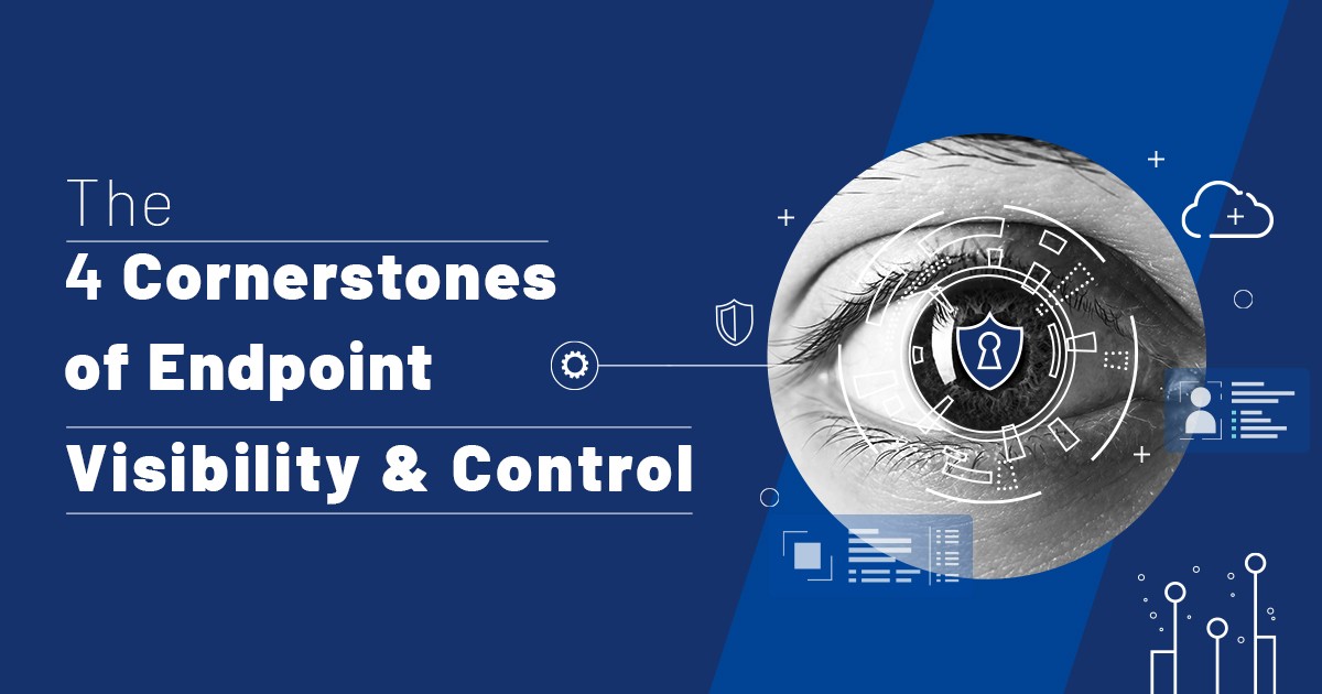 Read more about the article The Four Cornerstones to Ensure Endpoint Visibility and Control