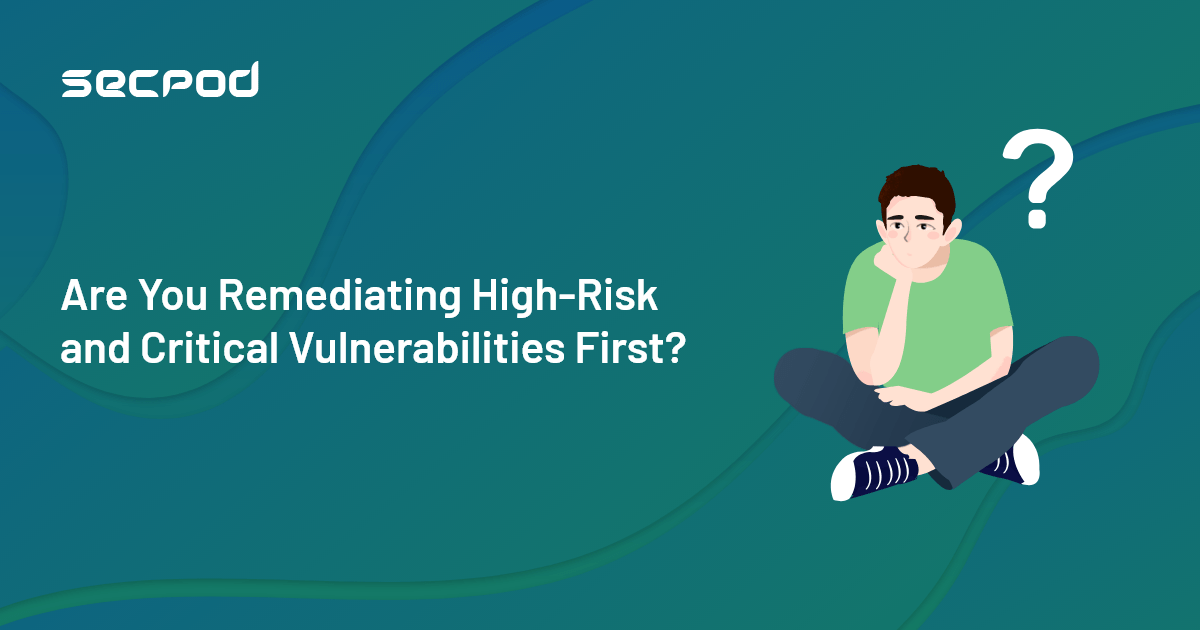 You are currently viewing Are you Remediating High Risk and Critical Vulnerabilities First?