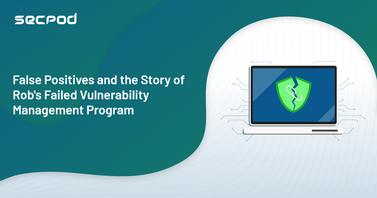 You are currently viewing False Positives and the story of Rob’s failed Vulnerability Management Program