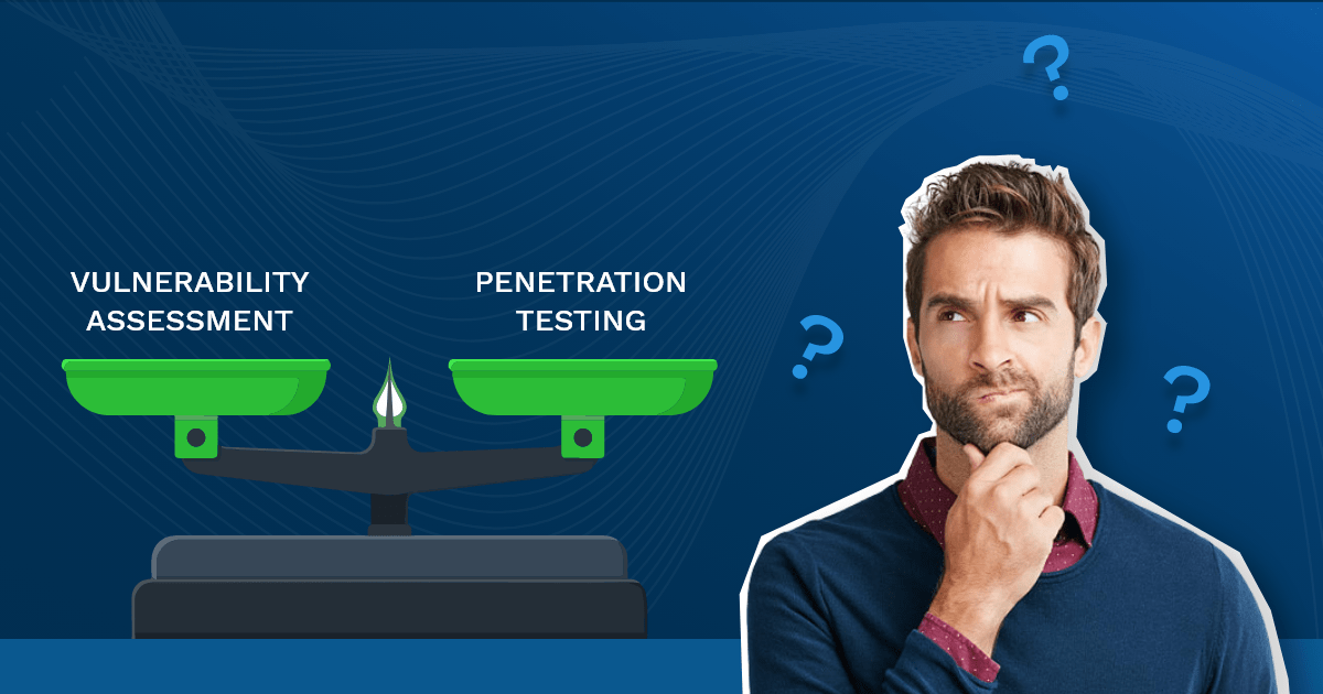 Read more about the article Putting an End to IT Security Team’s Dilemma: Vulnerability Assessment vs Penetration Testing