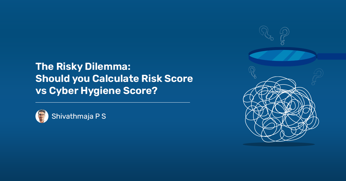 Read more about the article The Risky Dilemma: Should you Calculate Risk Score vs Cyber Hygiene Score?