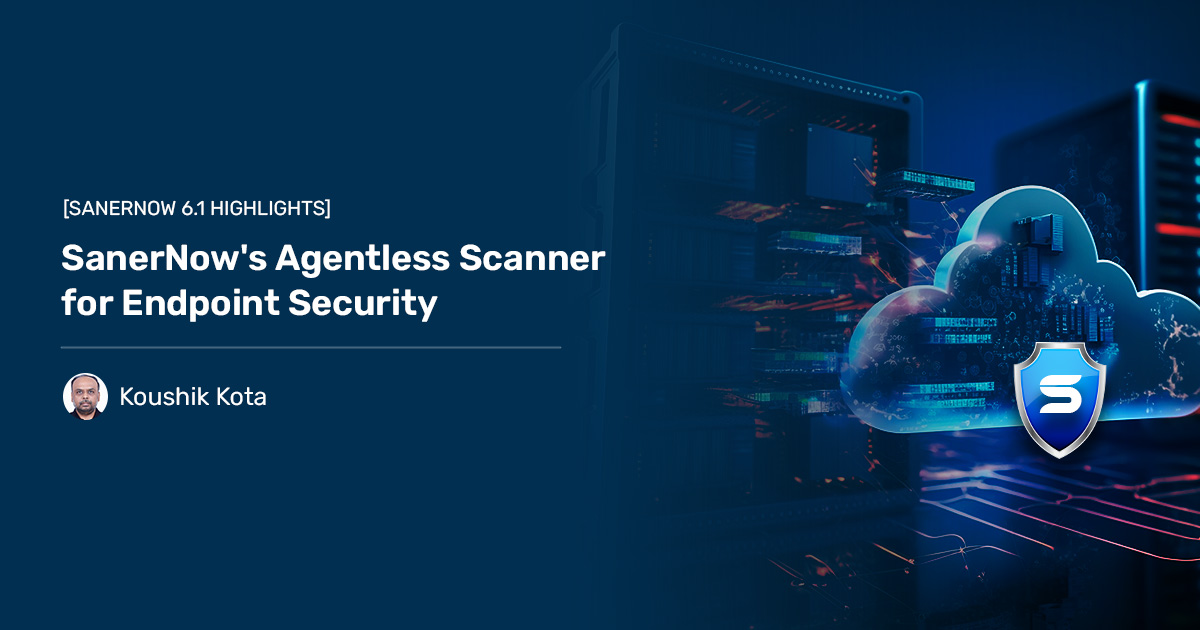 Read more about the article SanerNow’s Agentless Scanner for Endpoint Security