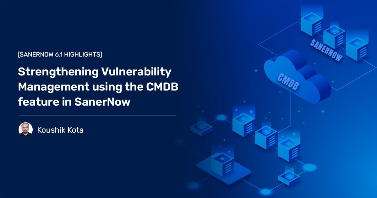 Read more about the article Strengthening Vulnerability Management Using the CMDB Feature in SanerNow 