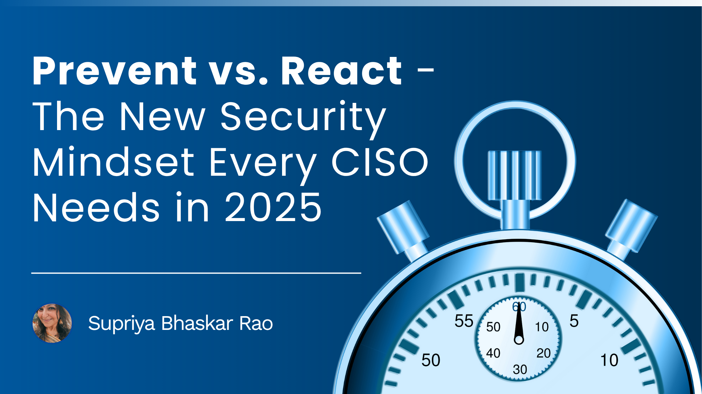 You are currently viewing Prevent vs. React – The New Security Mindset Every CISO Needs in 2025 