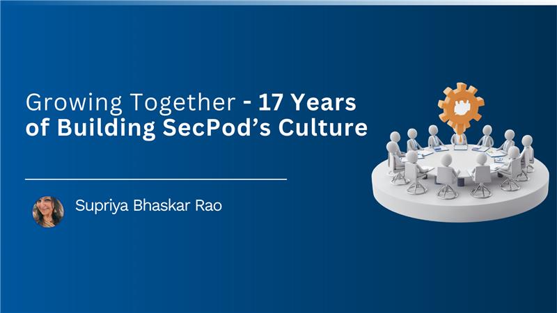You are currently viewing Growing Together – 17 Years of Building SecPod’s Culture 