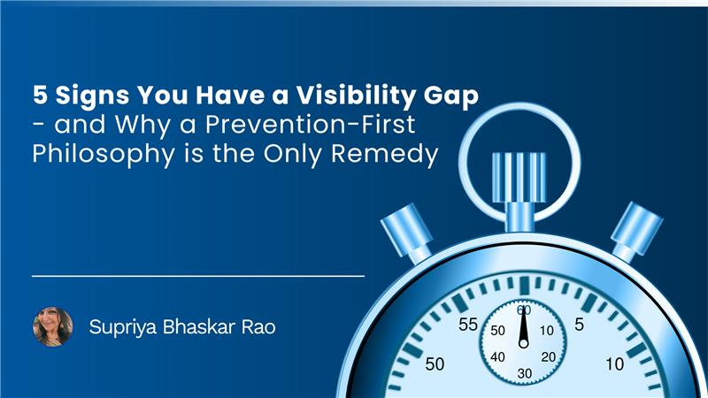 You are currently viewing 5 Signs You Have a Visibility Gap – And Why A Prevention-First Philosophy Is The Only Remedy 
