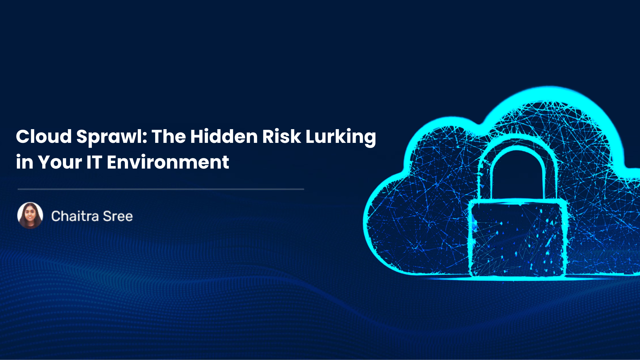 You are currently viewing Cloud Sprawl: The Hidden Risk Lurking in Your IT Environment