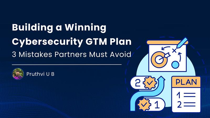 Read more about the article Building a Winning Cybersecurity GTM Plan – 3 Mistakes Partners Must Avoid
