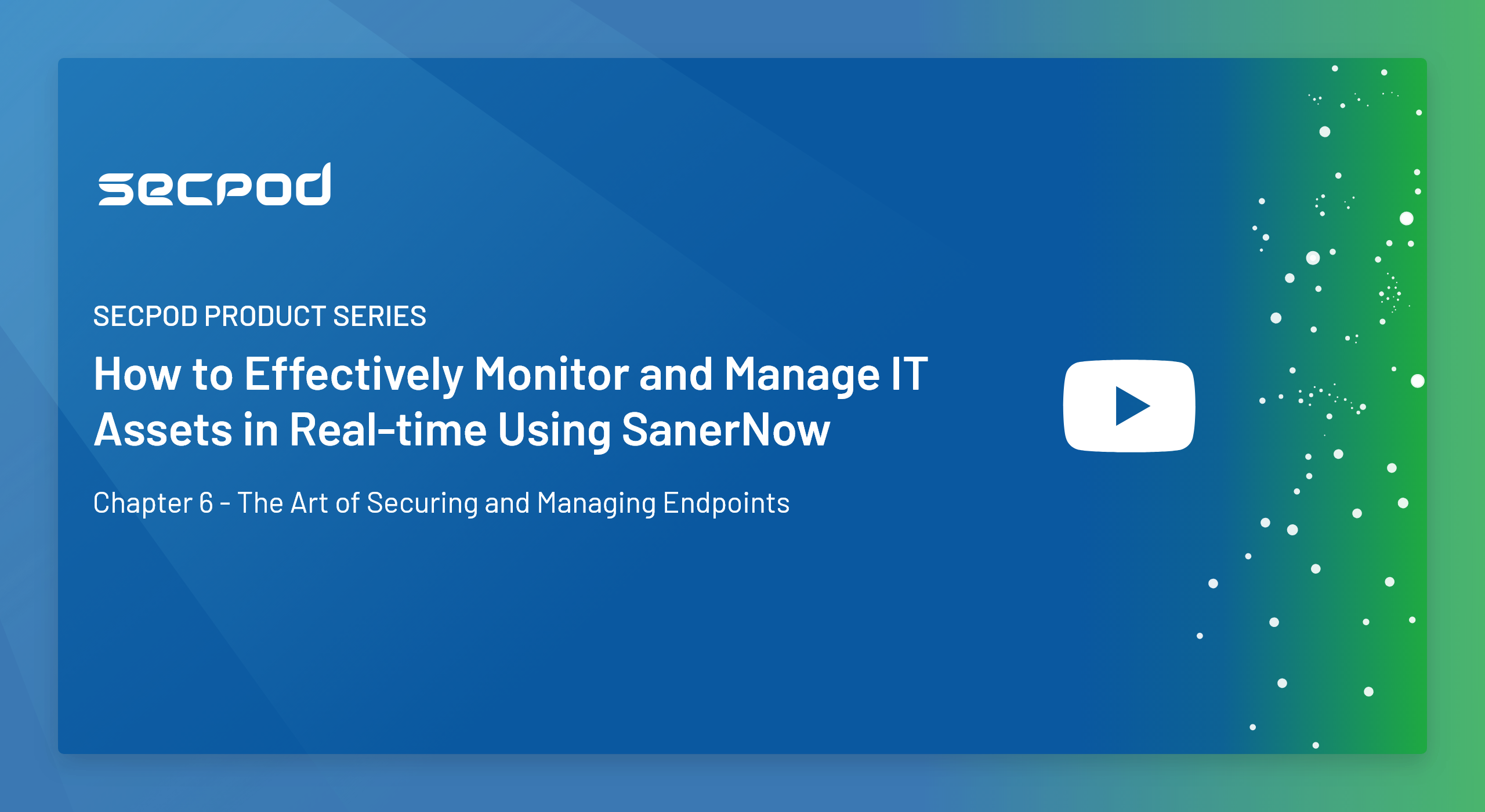 SanerNow Product Series – Chapter 6 – How to Effectively Monitor and Manage IT Assets in Real-Time