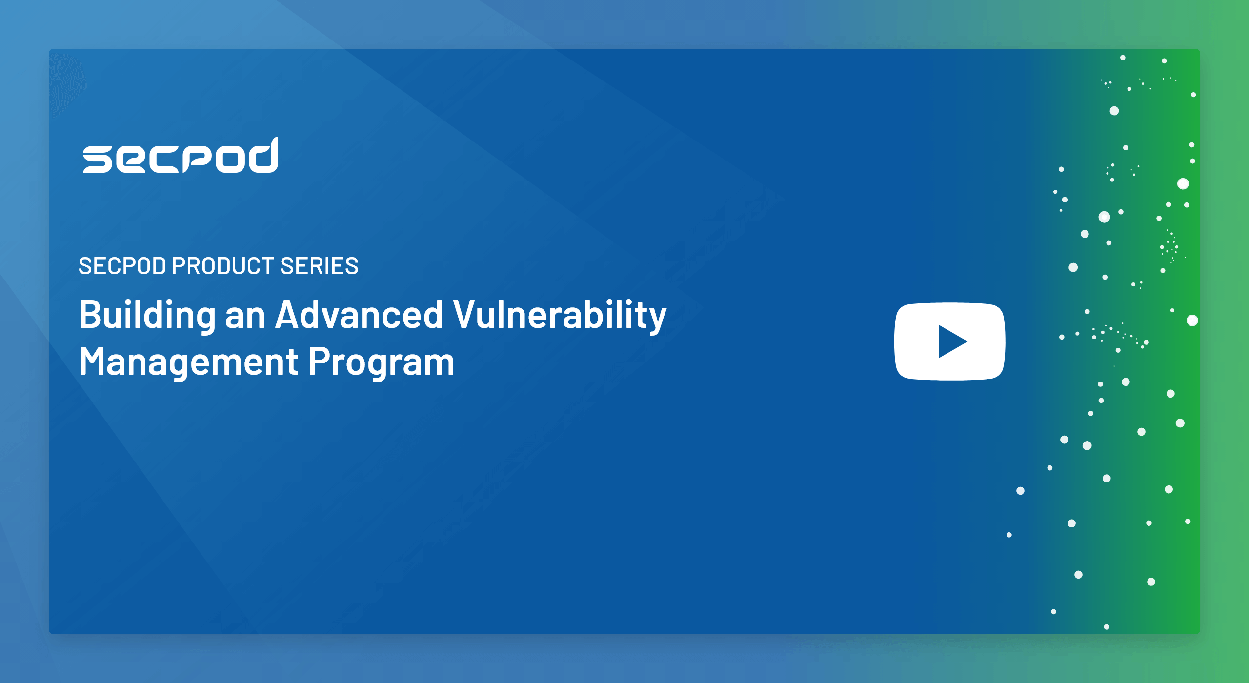 SecPod Product Thought Leadership Series- Building an Advanced Vulnerability Management Program