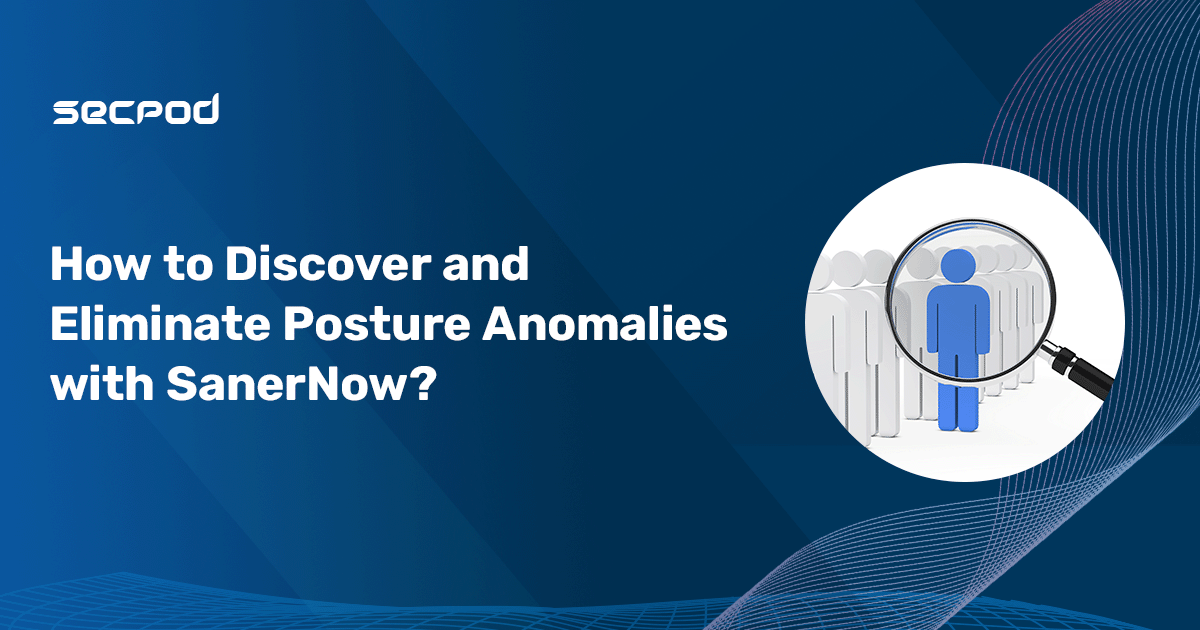 [On-Demand] SecPod Product Series- How to Discover and Eliminate Posture Anomalies?